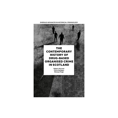 The Contemporary History of Drug-Based Organised Crime in Scotland - (Emerald Advances in Historical Criminology) (Hardcover)