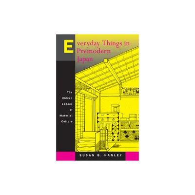 Everyday Things in Premodern Japan - by Susan B Hanley (Paperback)