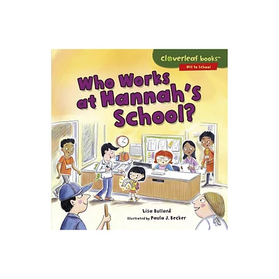 Who Works at Hannahs School? - (Cloverleaf Books (TM) -- Off to School) by Lisa Bullard (Paperback)