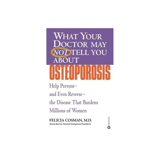 What Your Doctor May Not Tell You about Osteoporosis - (What Your Doctor May Not Tell You About...(Paperback)) by Felicia Cosman (Paperback)