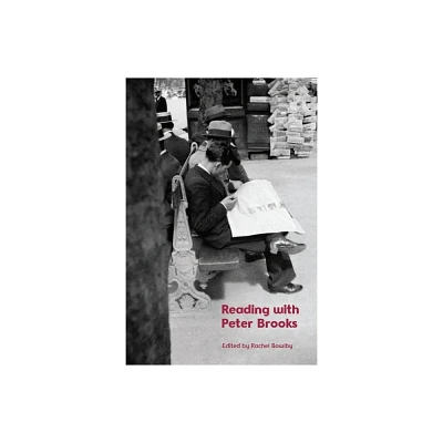 Reading with Peter Brooks - by Rachel Bowlby (Hardcover)