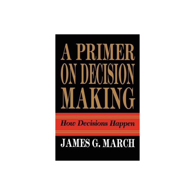 Primer on Decision Making - by James G March (Paperback)