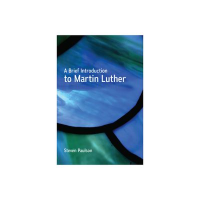 A Brief Introduction to Martin Luther - by Steven Paulson (Paperback)