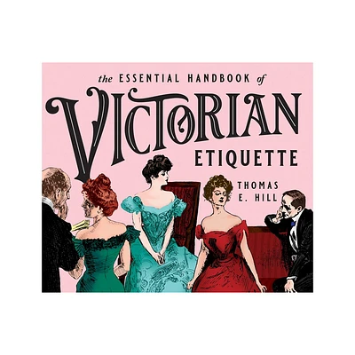 The Essential Handbook of Victorian Etiquette - by Thomas E Hill (Paperback)