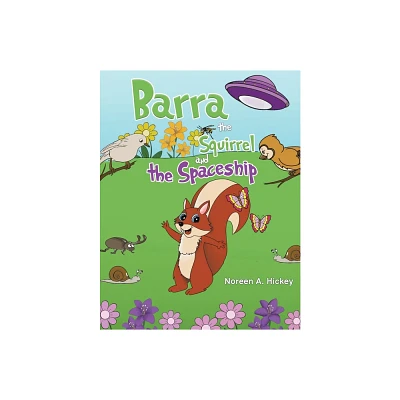 Barra the Squirrel and the Spaceship - by Noreen A Hickey (Paperback)