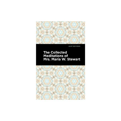 The Collected Meditations of Mrs. Maria W. Stewart - (Black Narratives) by Maria W Stewart (Hardcover)