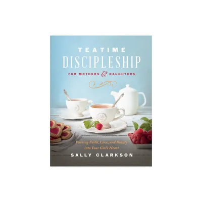 Teatime Discipleship for Mothers and Daughters - by Sally Clarkson (Hardcover)