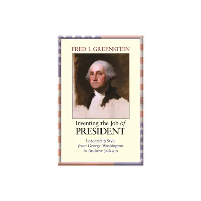 Inventing the Job of President - by Fred I Greenstein (Paperback)