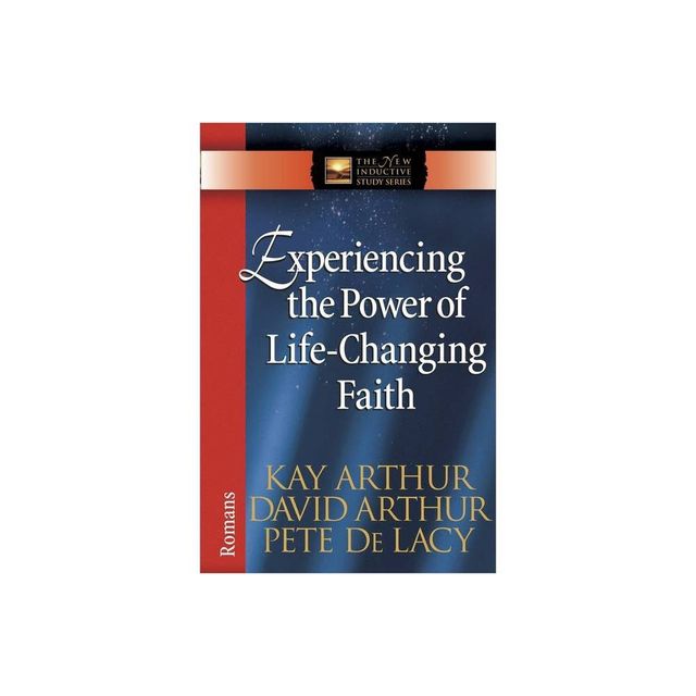 Experiencing the Power of Life-Changing Faith - (New Inductive Study) by Kay Arthur & David Arthur & Pete de Lacy (Paperback)