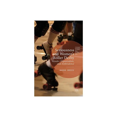 Seriousness and Womens Roller Derby - (Leisure Studies in a Global Era) by Maddie Breeze (Hardcover)