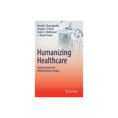 Humanizing Healthcare - Human Factors for Medical Device Design - by Russell J Branaghan & Joseph S OBrian & Emily A Hildebrand & L Bryant Foster