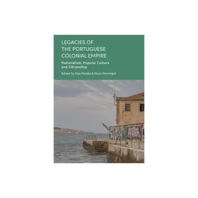 Legacies of the Portuguese Colonial Empire - by Nuno Domingos & Elsa Peralta (Hardcover)