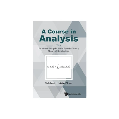 Course in Analysis, a - Vol V: Functional Analysis, Some Operator Theory, Theory of Distributions - by Niels Jacob & Kristian P Evans (Paperback)