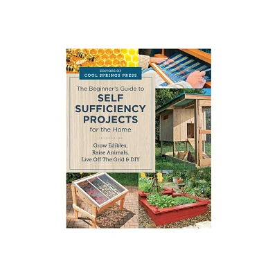 Beginners Guide to Self Sufficiency Projects for the Home - by Editors of Cool Springs Press (Paperback)