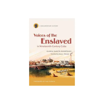 Voices of the Enslaved in Nineteenth-Century Cuba - (Latin America in Translation/En Traduccin/Em Traduo) by Gloria Garca Rodrguez (Paperback)