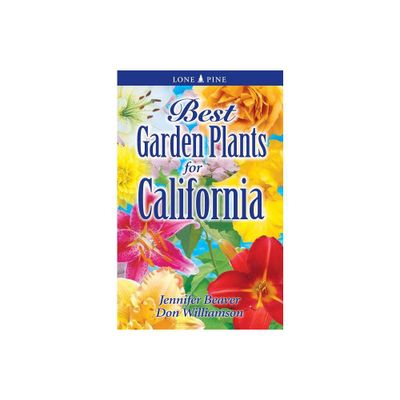 Best Garden Plants for California - by Jennifer Beaver & Don Williamson (Paperback)