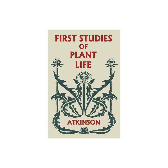 First Studies of Plant Life (Yesterdays Classics) - by George Francis Atkinson (Paperback)