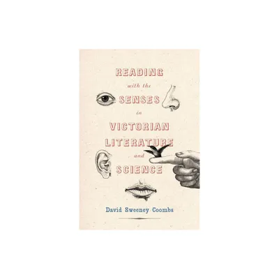 Reading with the Senses in Victorian Literature and Science - (Victorian Literature & Culture (Hardcover)) by David Sweeney Coombs (Hardcover)