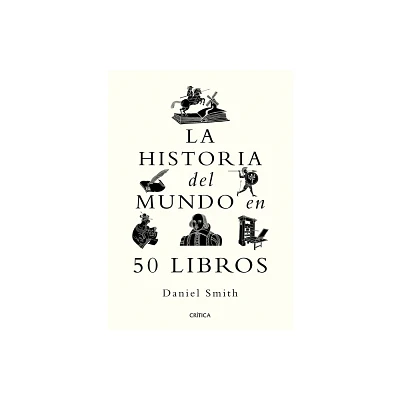 La Historia del Mundo En 50 Libros / A Short History of the World in 50 Books - by Daniel Smith (Paperback)