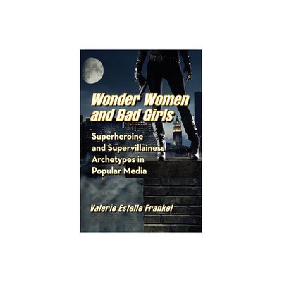 Wonder Women and Bad Girls - by Valerie Estelle Frankel (Paperback)