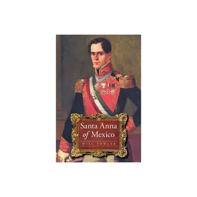 Santa Anna of Mexico - by Will Fowler (Paperback)