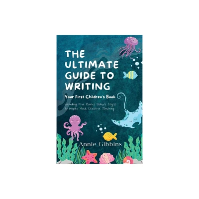 The Ultimate Guide to Writing a Childrens Book - by Annie Gibbins (Paperback)