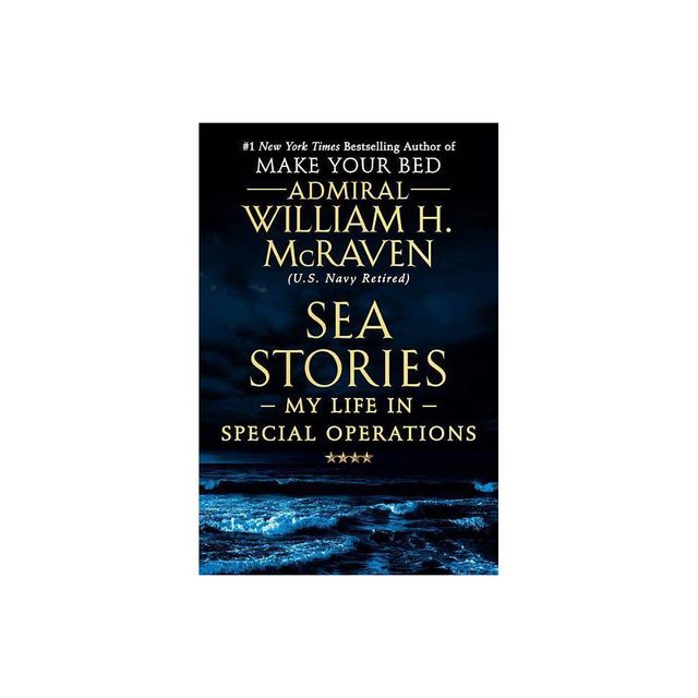 Sea Stories : My Life in Special Operations - by William H. McRaven (Hardcover)