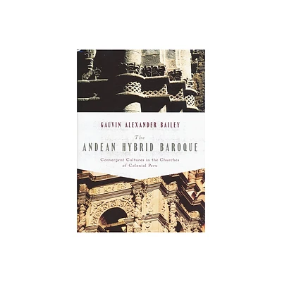 The Andean Hybrid Baroque - (History, Languages, and Cultures of the Spanish and Portugue) by Gauvin Bailey (Hardcover)