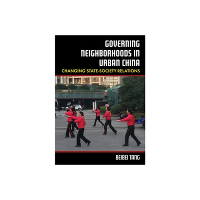 Governing Neighborhoods in Urban China - by Beibei Tang (Hardcover)