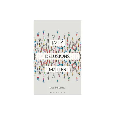 Why Delusions Matter - (Why Philosophy Matters) by Lisa Bortolotti (Hardcover)