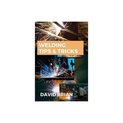 Welding Tips & Tricks - by David Brian (Paperback)