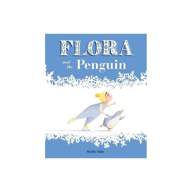 Flora and the Penguin - (Flora & Friends) by Molly Idle (Hardcover)