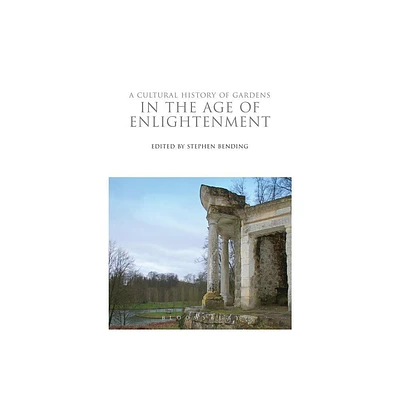 A Cultural History of Gardens in the Age of Enlightenment - (Cultural Histories) by Stephen Bending (Paperback)