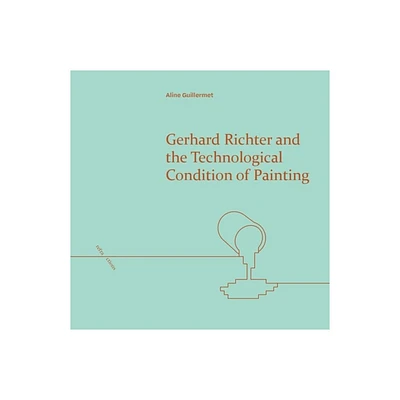 Gerhard Richter and the Technological Condition of Painting - (Refractions) by Aline Guillermet (Hardcover)