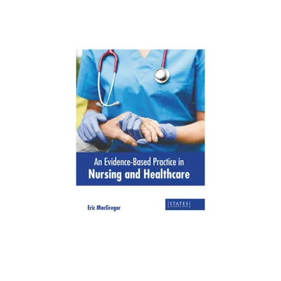 An Evidence-Based Practice in Nursing and Healthcare - by Eric MacGregor (Hardcover)