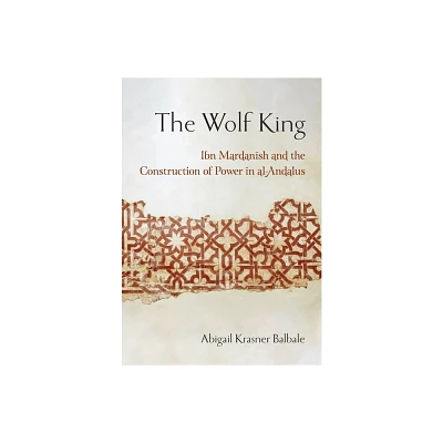 The Wolf King - (Medieval Societies, Religions, and Cultures) by Abigail Krasner Balbale (Hardcover)