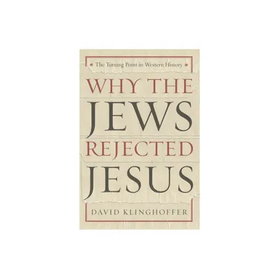 Why the Jews Rejected Jesus - by David Klinghoffer (Paperback)