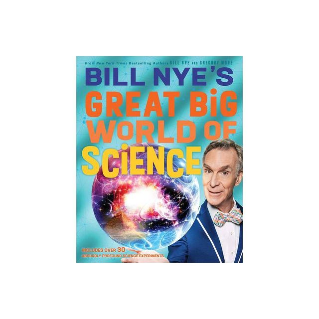 Bill Nyes Great Big World of Science - by Bill Nye & Gregory Mone (Hardcover)