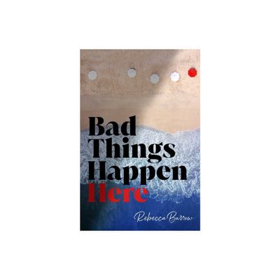 Bad Things Happen Here - by Rebecca Barrow (Hardcover)