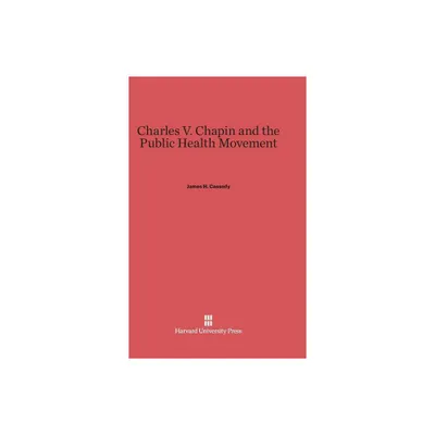 Charles V. Chapin and the Public Health Movement - by James H Cassedy (Hardcover)