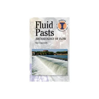 Fluid Pasts - (Debates in Archaeology) by Matthew Edgeworth (Paperback)