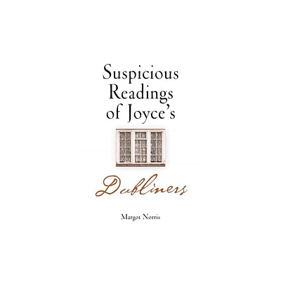 Suspicious Readings of Joyces Dubliners - by Margot Norris (Hardcover)