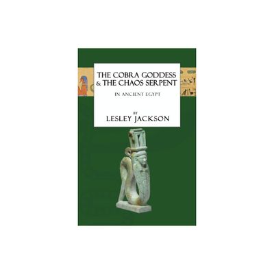 The Cobra Goddess & the Chaos Serpent - (Egyptian Gods) by Lesley Jackson (Paperback)