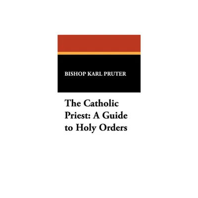 The Catholic Priest - (St. Willibrord Studies in Philosophy and Religion,) by Bishop Karl Pruter & Karl Pruter (Paperback)