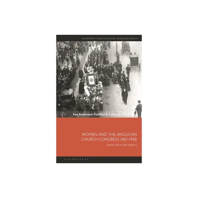 Women and the Anglican Church Congress 1861-1938 - (Bloomsbury Studies in Religion, Gender, and Sexuality) (Hardcover)