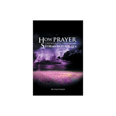 How Prayer Can Walk You Through the Storms in Your Life - by Essie Farley (Paperback)