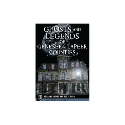 Ghosts and Legends of Genesee & Lapeer Counties - (Haunted America) by Roxanne Rhoads & Joe Schipani (Paperback)