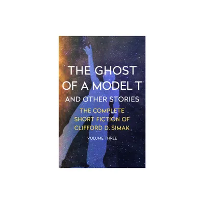 The Ghost of a Model T - (Complete Short Fiction of Clifford D. Simak) by Clifford D Simak (Paperback)