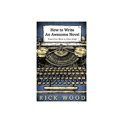 How to Write an Awesome Novel - by Rick Wood (Paperback)