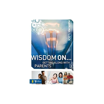 Wisdom On... Getting Along with Parents - by Mark Matlock (Paperback)